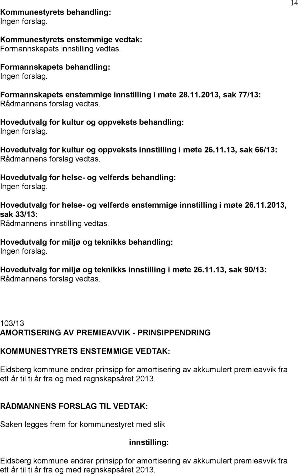 13, sak 66/13: Hovedutvalg for helse- og velferds behandling: Hovedutvalg for helse- og velferds enstemmige innstilling i møte 26.11.2013, sak 33/13: Rådmannens innstilling vedtas.