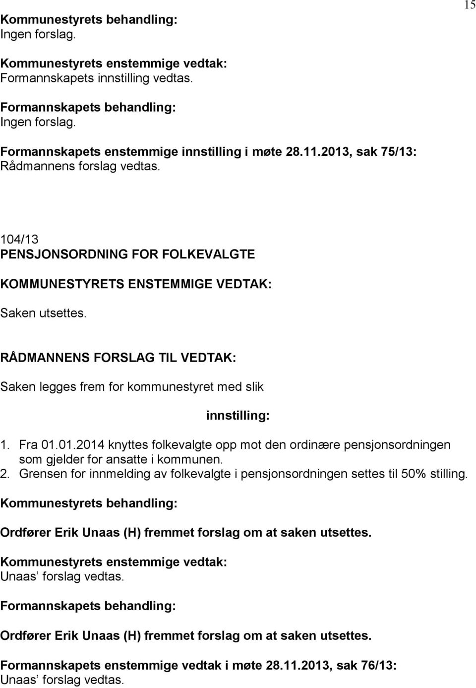 2. Grensen for innmelding av folkevalgte i pensjonsordningen settes til 50% stilling. Ordfører Erik Unaas (H) fremmet forslag om at saken utsettes. Unaas forslag vedtas.