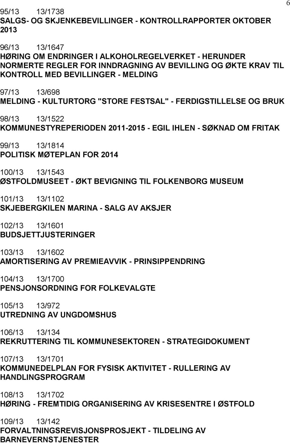 99/13 13/1814 POLITISK MØTEPLAN FOR 2014 100/13 13/1543 ØSTFOLDMUSEET - ØKT BEVIGNING TIL FOLKENBORG MUSEUM 101/13 13/1102 SKJEBERGKILEN MARINA - SALG AV AKSJER 102/13 13/1601 BUDSJETTJUSTERINGER