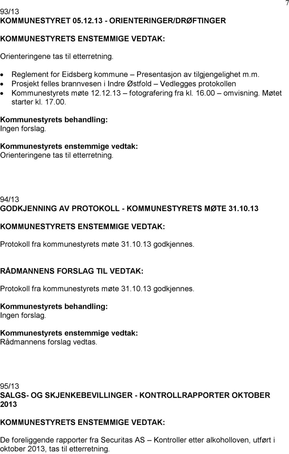 16.00 omvisning. Møtet starter kl. 17.00. Orienteringene tas til etterretning. 94/13 GODKJENNING AV PROTOKOLL - KOMMUNESTYRETS MØTE 31.10.13 Protokoll fra kommunestyrets møte 31.