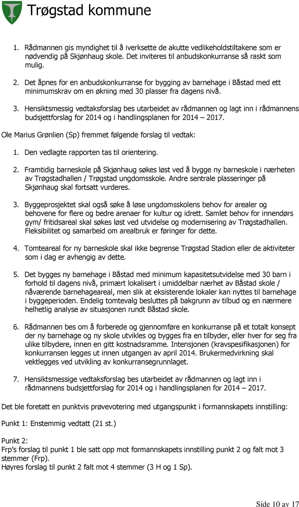 plasser fra dagens nivå. 3. Hensiktsmessig vedtaksforslag bes utarbeidet av rådmannen og lagt inn i rådmannens budsjettforslag for 2014 og i handlingsplanen for 2014 2017.