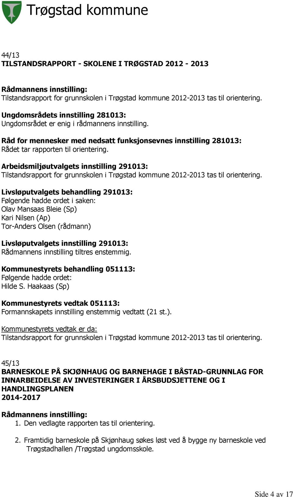 Arbeidsmiljøutvalgets innstilling 291013: Tilstandsrapport for grunnskolen i Trøgstad kommune 2012-2013 tas til orientering.