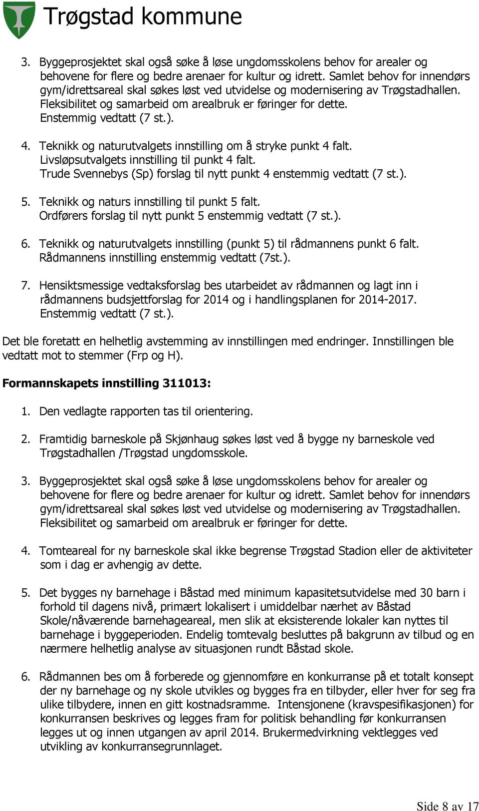 4. Teknikk og naturutvalgets innstilling om å stryke punkt 4 falt. Livsløpsutvalgets innstilling til punkt 4 falt. Trude Svennebys (Sp) forslag til nytt punkt 4 enstemmig vedtatt (7 st.). 5.