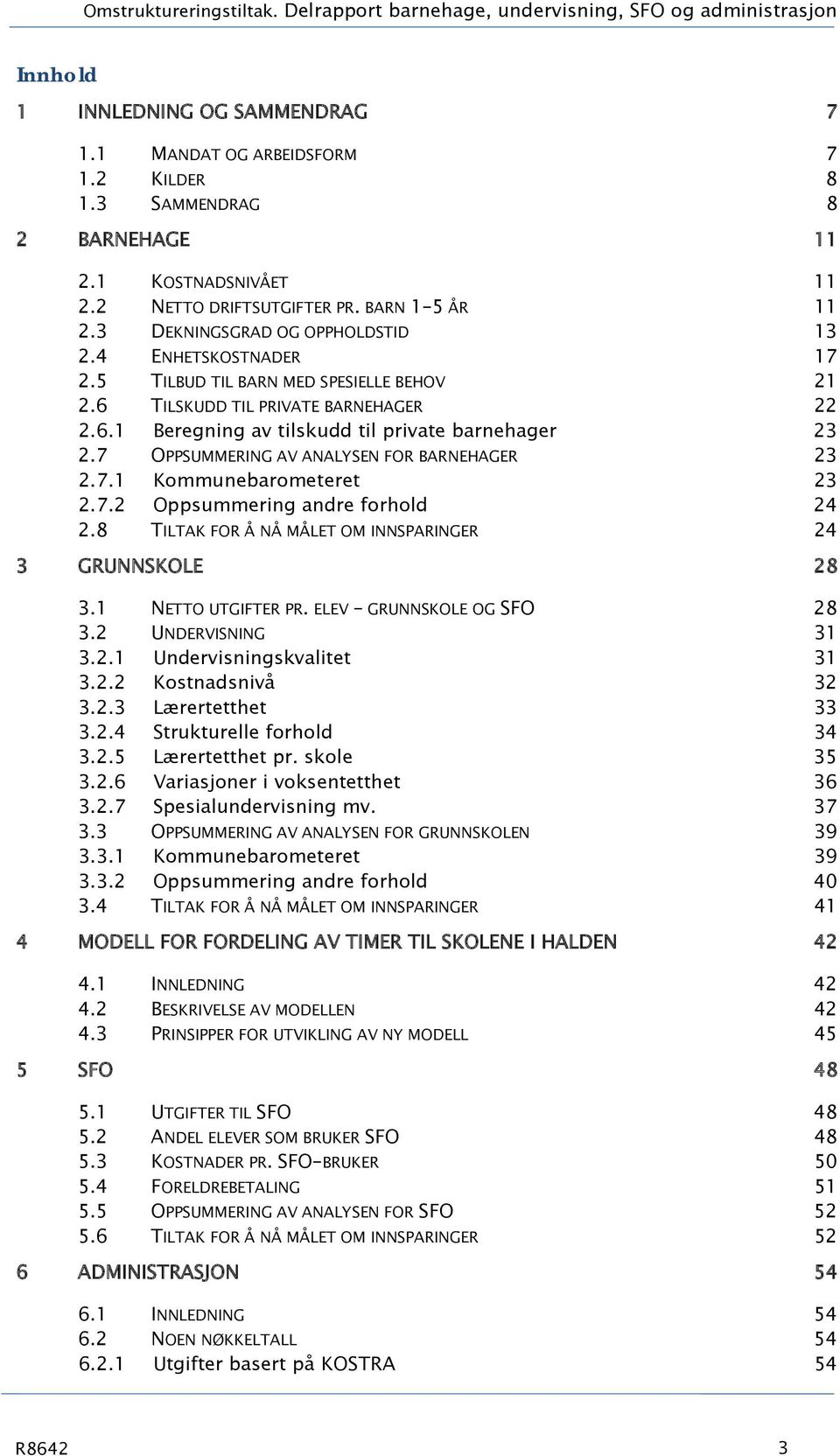 6 TILSKUDD TIL PRIVATE BARNEHAGER 22 2.6.1 Beregning av tilskudd til private barnehager 23 2.7 OPPSUMMERING AV ANALYSEN FOR BARNEHAGER 23 2.7.1 Kommunebarometeret 23 2.7.2 Oppsummering andre forhold 24 2.