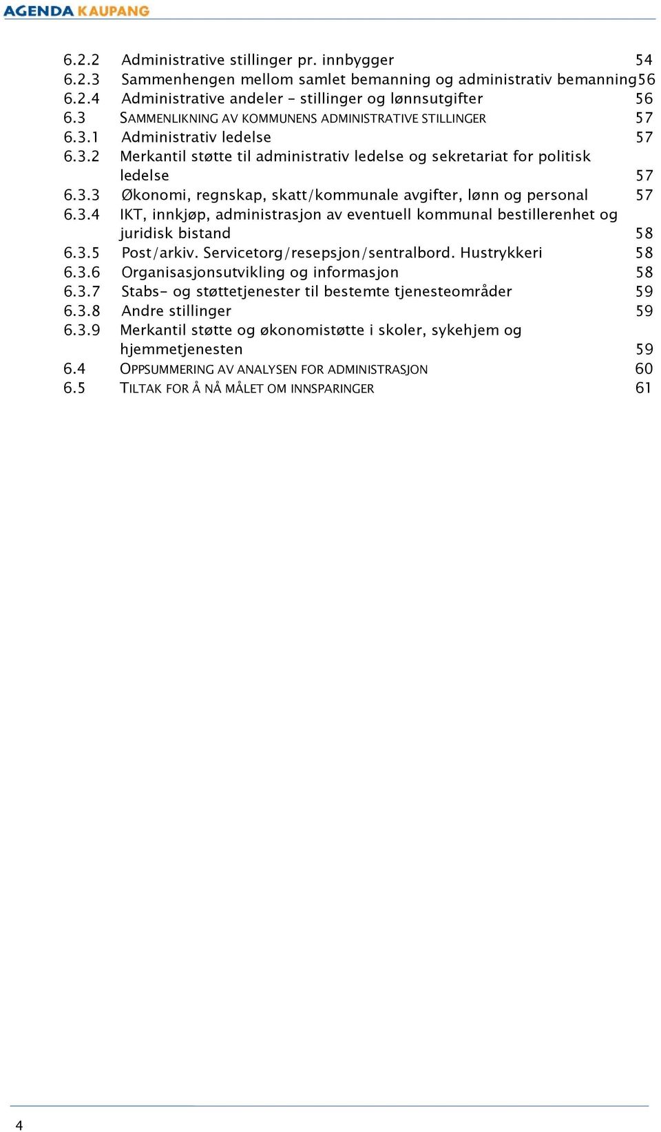 3.4 IKT, innkjøp, administrasjon av eventuell kommunal bestillerenhet og juridisk bistand 58 6.3.5 Post/arkiv. Servicetorg/resepsjon/sentralbord. Hustrykkeri 58 6.3.6 Organisasjonsutvikling og informasjon 58 6.