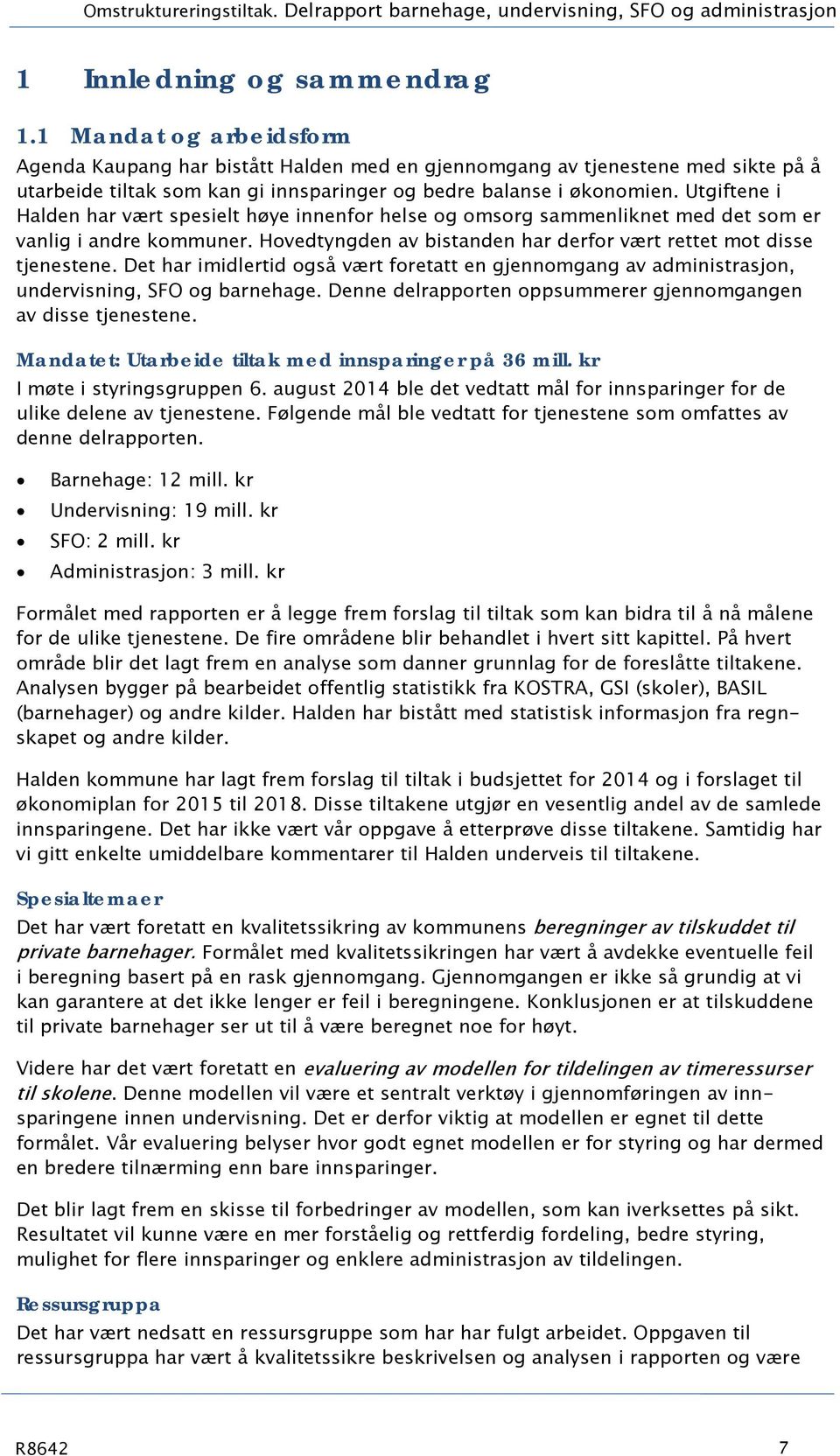 Utgiftene i Halden har vært spesielt høye innenfor helse og omsorg sammenliknet med det som er vanlig i andre kommuner. Hovedtyngden av bistanden har derfor vært rettet mot disse tjenestene.