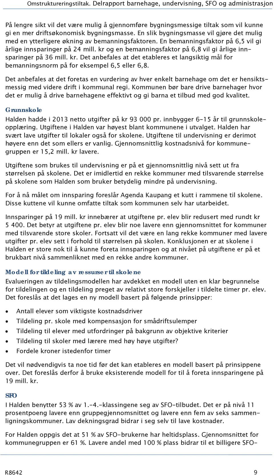 En slik bygningsmasse vil gjøre det mulig med en ytterligere økning av bemanningsfaktoren. En bemanningsfaktor på 6,5 vil gi årlige innsparinger på 24 mill.