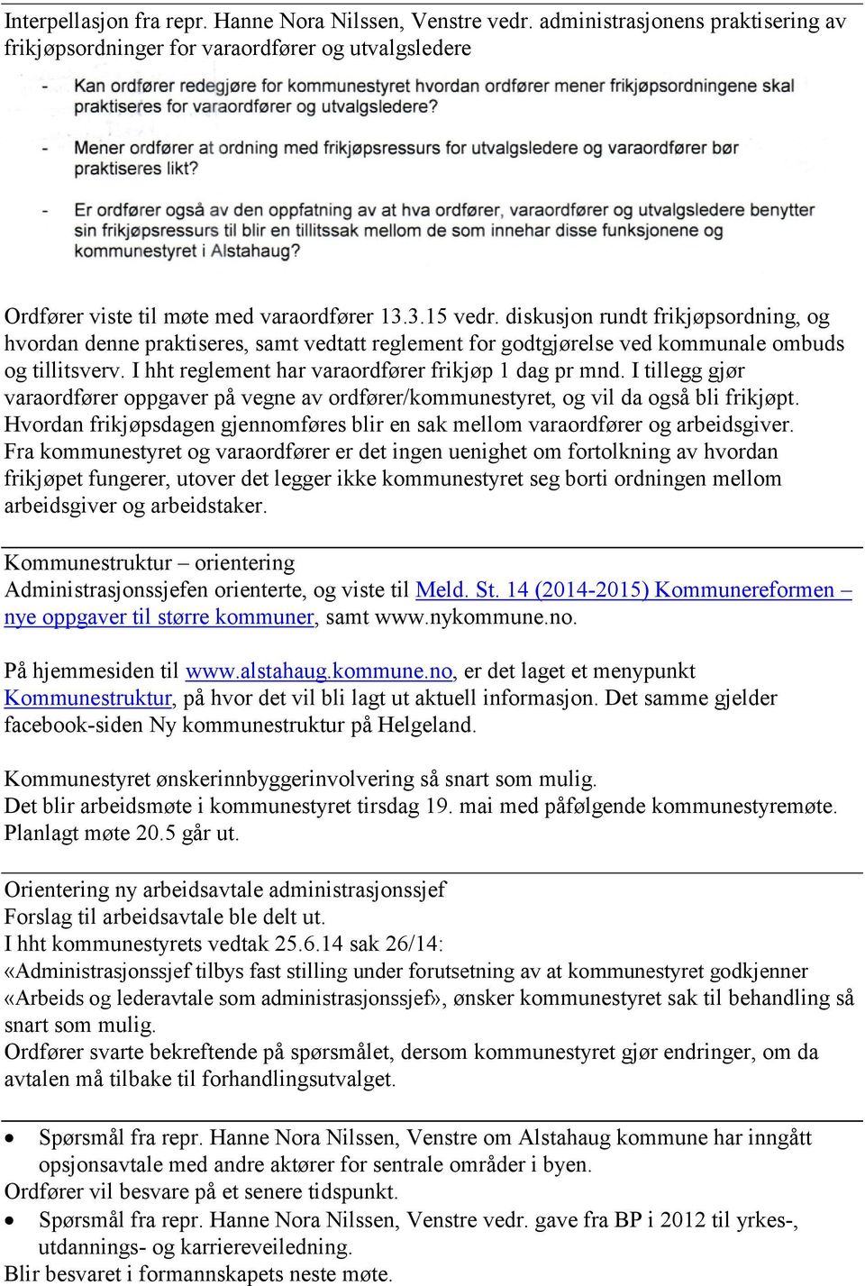 I tillegg gjør varaordfører oppgaver på vegne av ordfører/kommunestyret, og vil da også bli frikjøpt. Hvordan frikjøpsdagen gjennomføres blir en sak mellom varaordfører og arbeidsgiver.