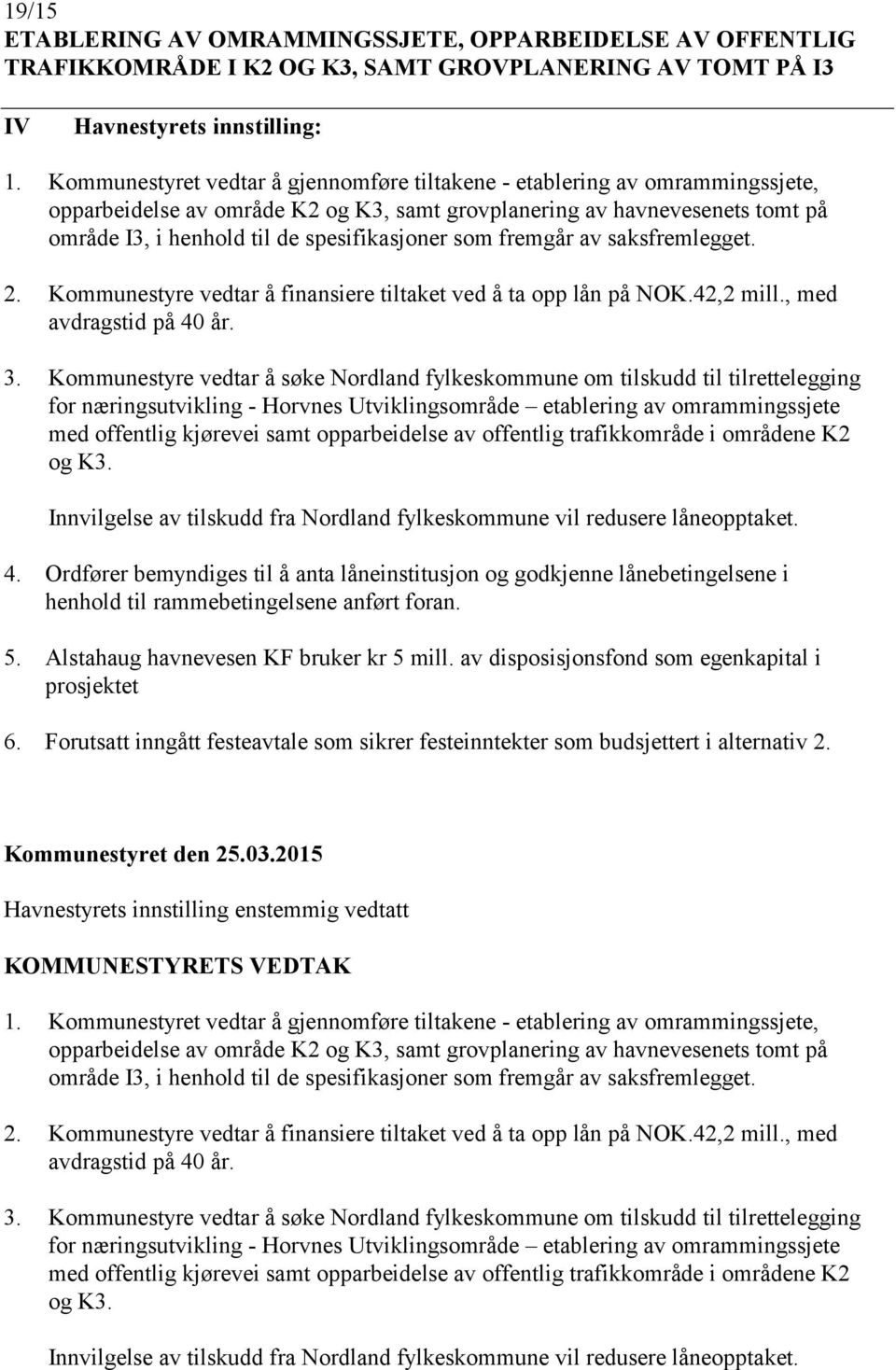 som fremgår av saksfremlegget. 2. Kommunestyre vedtar å finansiere tiltaket ved å ta opp lån på NOK.42,2 mill., med avdragstid på 40 år. 3.