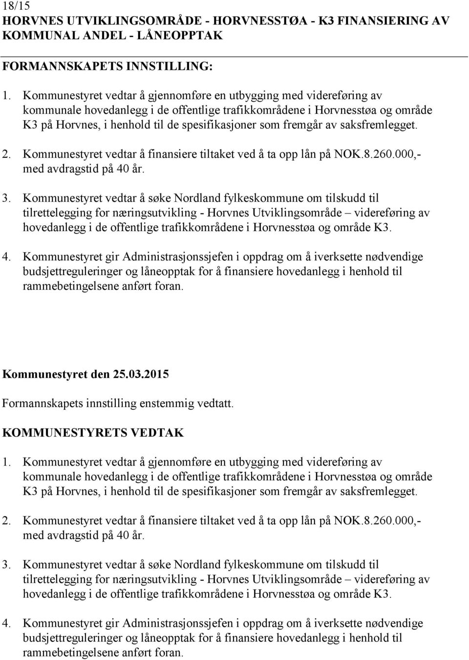 fremgår av saksfremlegget. 2. Kommunestyret vedtar å finansiere tiltaket ved å ta opp lån på NOK.8.260.000,- med avdragstid på 40 år. 3.