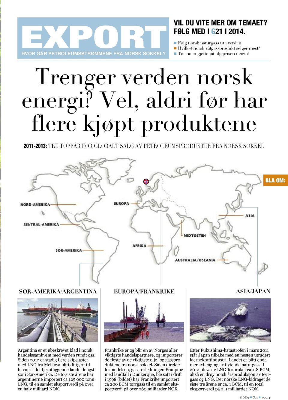 Vel, aldri før har flere kjøpt produktene 2011-2013: TRE TOPPÅR FOR GLOBALT SALG AV PETROLEUMSPRODUKTER FRA NORSK SOKKEL bla OM: SØR-AMERIKA/ARGENTINA EUROPA/FRANKRIKE ASIA/JAPAN Argentina er et