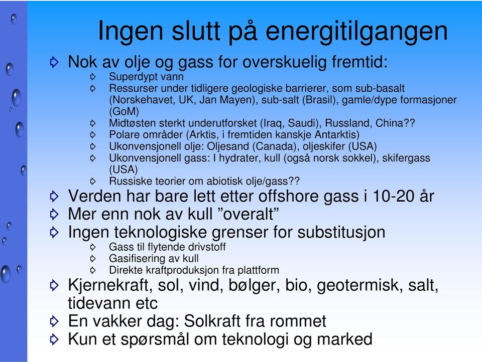 ? Polare områder (Arktis, i fremtiden kanskje Antarktis) Ukonvensjonell olje: Oljesand (Canada), oljeskifer (USA) Ukonvensjonell gass: I hydrater, kull (også norsk sokkel), skifergass (USA) Russiske