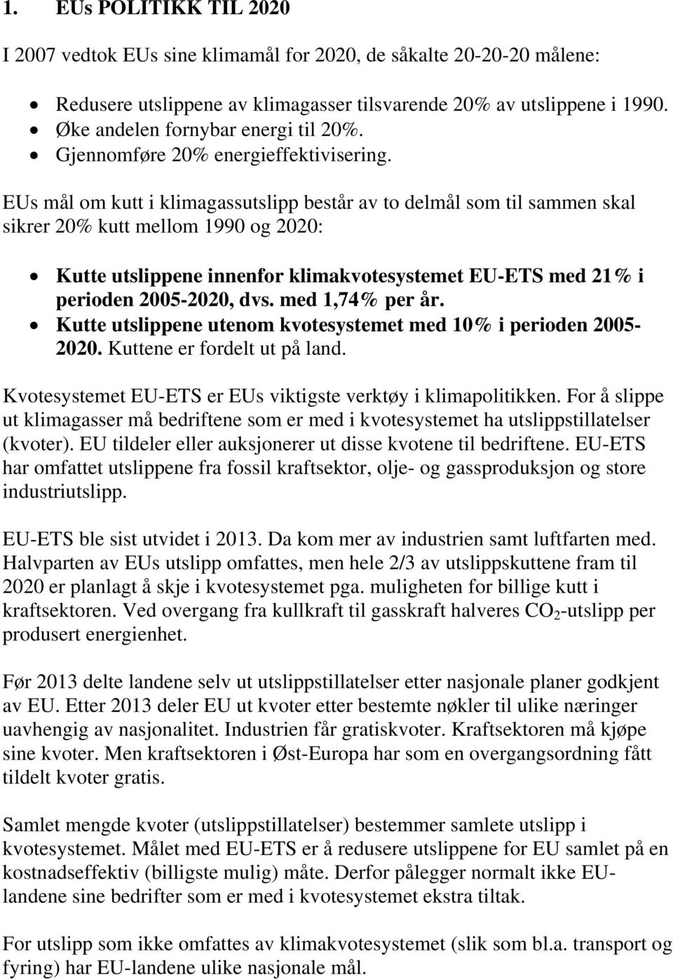 EUs mål om kutt i klimagassutslipp består av to delmål som til sammen skal sikrer 20% kutt mellom 1990 og 2020: Kutte utslippene innenfor klimakvotesystemet EU-ETS med 21% i perioden 2005-2020, dvs.