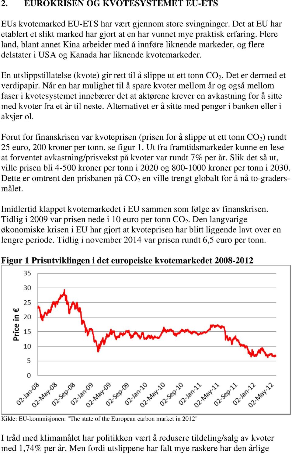 En utslippstillatelse (kvote) gir rett til å slippe ut ett tonn CO 2. Det er dermed et verdipapir.