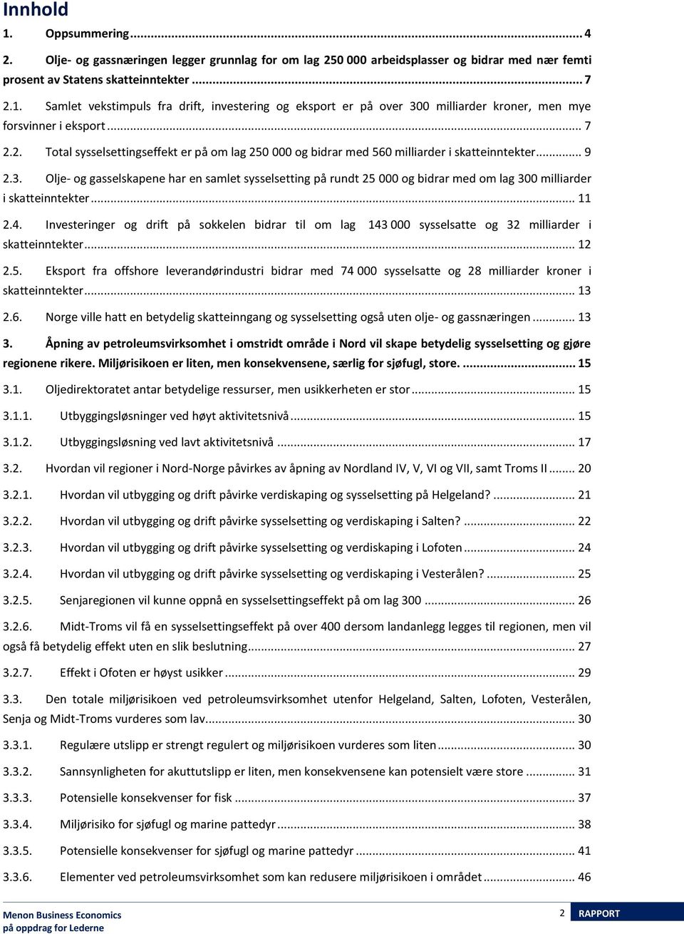 Olje- og gasselskapene har en samlet sysselsetting på rundt 25 000 og bidrar med om lag 300 milliarder i skatteinntekter... 11 2.4.