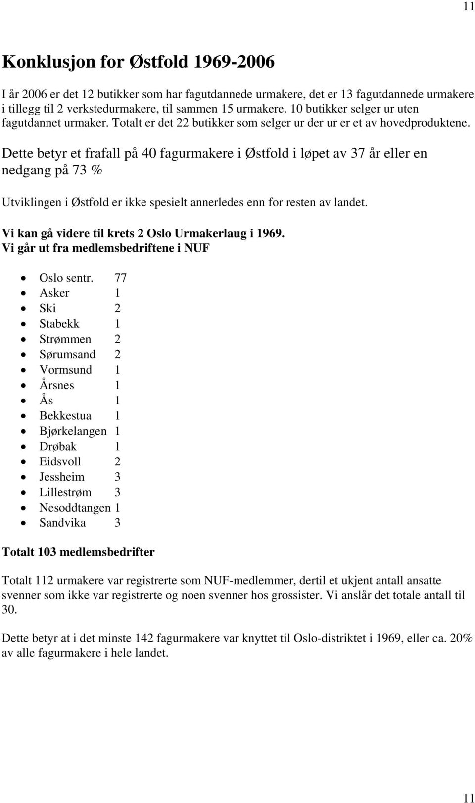 Dette betyr et frafall på 40 fagurmakere i Østfold i løpet av 37 år eller en nedgang på 73 % Utviklingen i Østfold er ikke spesielt annerledes enn for resten av landet.