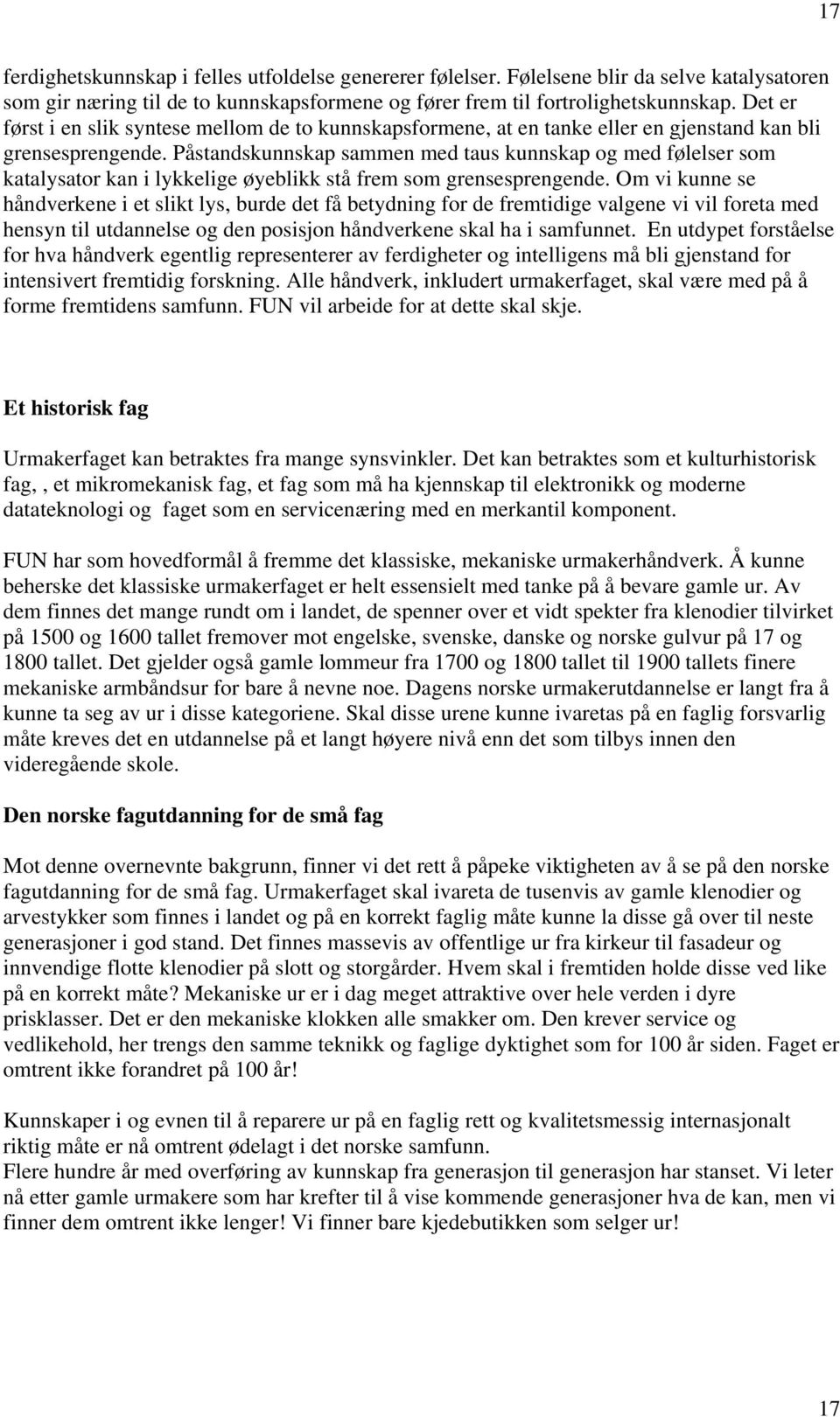 Påstandskunnskap sammen med taus kunnskap og med følelser som katalysator kan i lykkelige øyeblikk stå frem som grensesprengende.