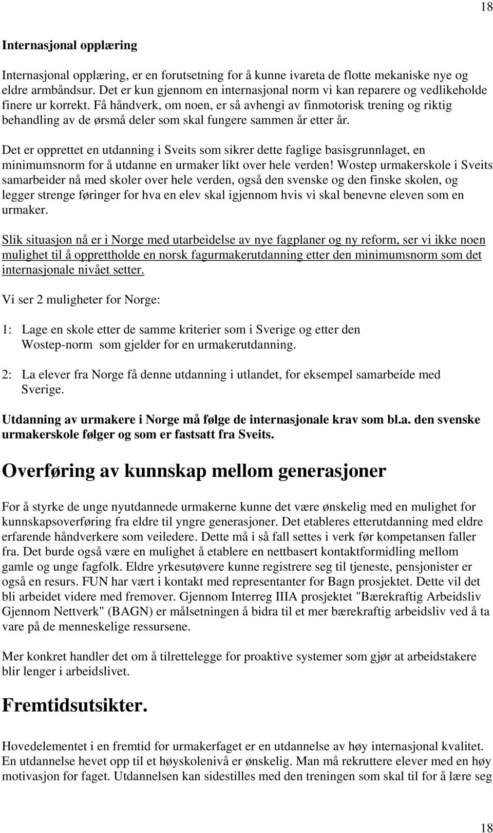 Få håndverk, om noen, er så avhengi av finmotorisk trening og riktig behandling av de ørsmå deler som skal fungere sammen år etter år.