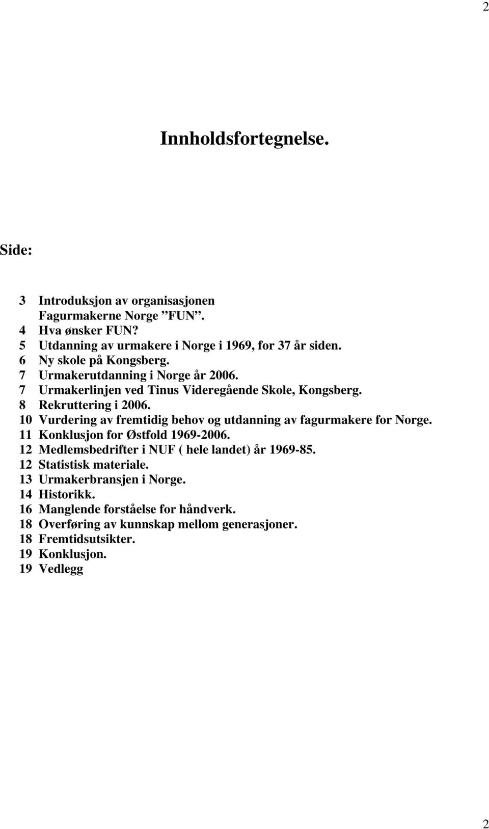 10 Vurdering av fremtidig behov og utdanning av fagurmakere for Norge. 11 Konklusjon for Østfold 1969-2006. 12 Medlemsbedrifter i NUF ( hele landet) år 1969-85.