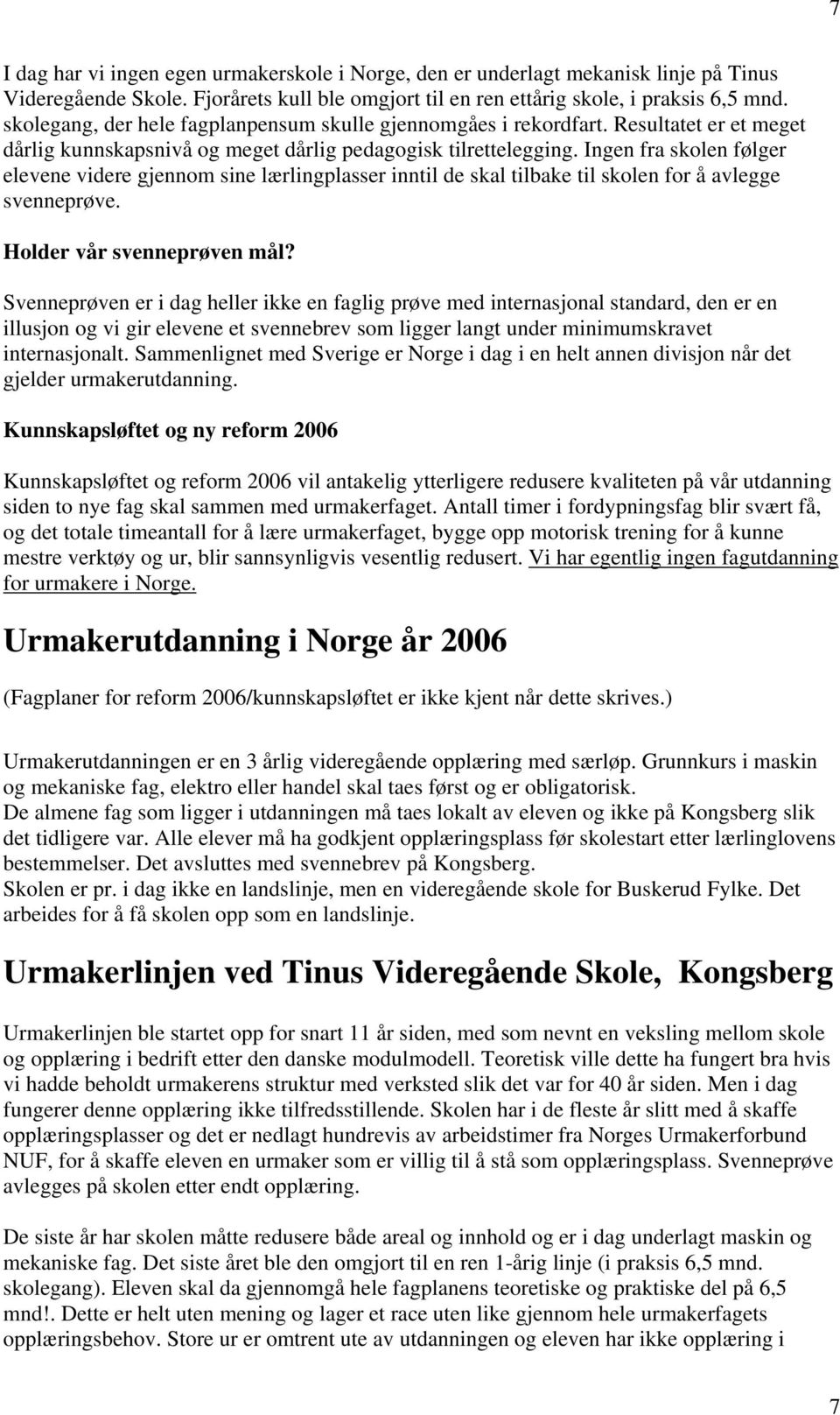 Ingen fra skolen følger elevene videre gjennom sine lærlingplasser inntil de skal tilbake til skolen for å avlegge svenneprøve. Holder vår svenneprøven mål?