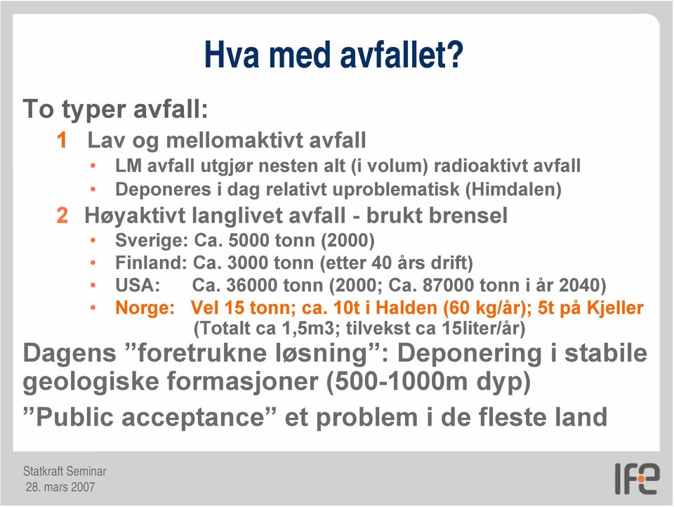 (Himdalen) 2 Høyaktivt langlivet avfall - brukt brensel Sverige: Ca. 5000 tonn (2000) Finland: Ca. 3000 tonn (etter 40 års drift) USA: Ca.