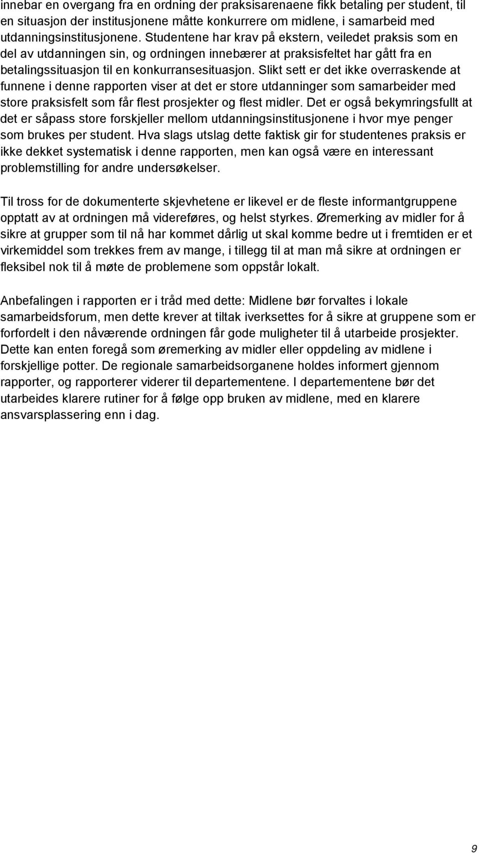 Slikt sett er det ikke overraskende at funnene i denne rapporten viser at det er store utdanninger som samarbeider med store praksisfelt som får flest prosjekter og flest midler.