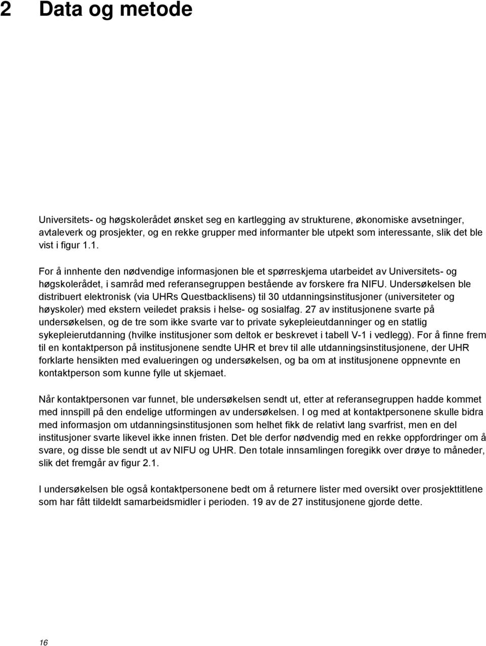 1. For å innhente den nødvendige informasjonen ble et spørreskjema utarbeidet av Universitets- og høgskolerådet, i samråd med referansegruppen bestående av forskere fra NIFU.