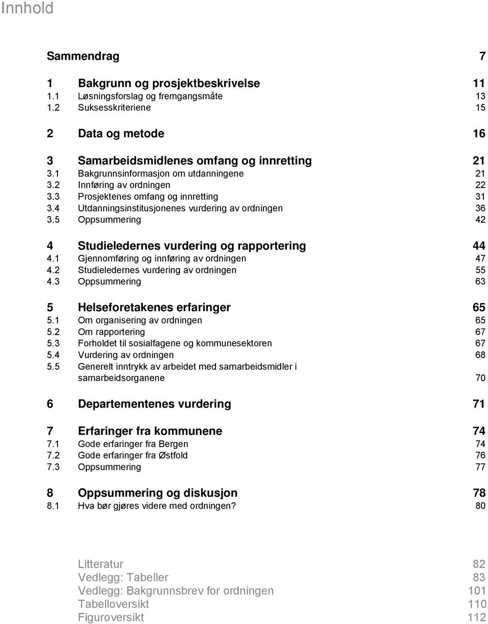 5 Oppsummering 42 4 Studieledernes vurdering og rapportering 44 4.1 Gjennomføring og innføring av ordningen 47 4.2 Studieledernes vurdering av ordningen 55 4.