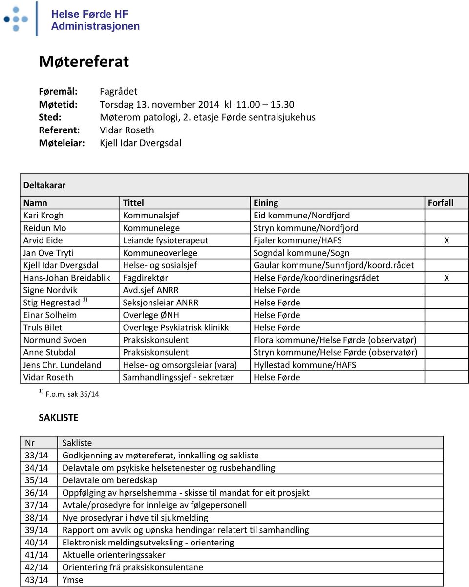 kommune/nordfjord Arvid Eide Leiande fysioterapeut Fjaler kommune/hafs X Jan Ove Tryti Kommuneoverlege Sogndal kommune/sogn Kjell Idar Dvergsdal Helse- og sosialsjef Gaular kommune/sunnfjord/koord.