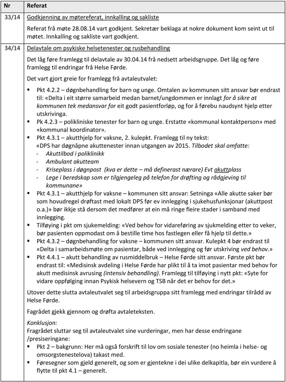 Det låg og føre framlegg til endringar frå Helse Førde. Det vart gjort greie for framlegg frå avtaleutvalet: Pkt 4.2.2 døgnbehandling for barn og unge.