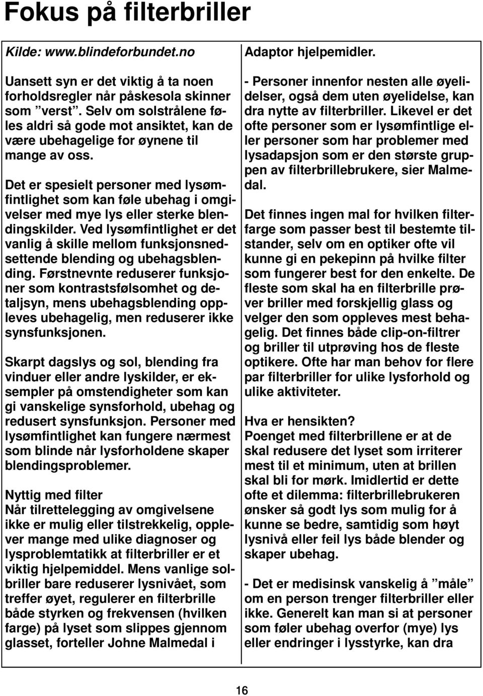 Det er spesielt personer med lysømfintlighet som kan føle ubehag i omgivelser med mye lys eller sterke blendingskilder.