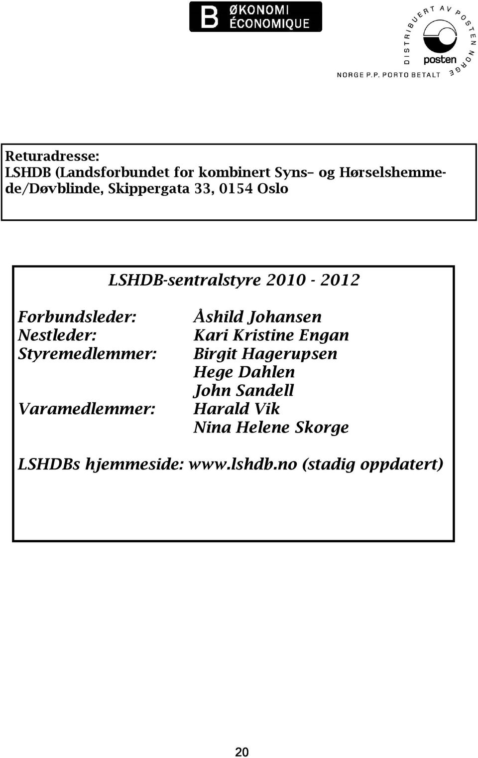 Styremedlemmer: Varamedlemmer: Åshild Johansen Kari Kristine Engan Birgit Hagerupsen Hege