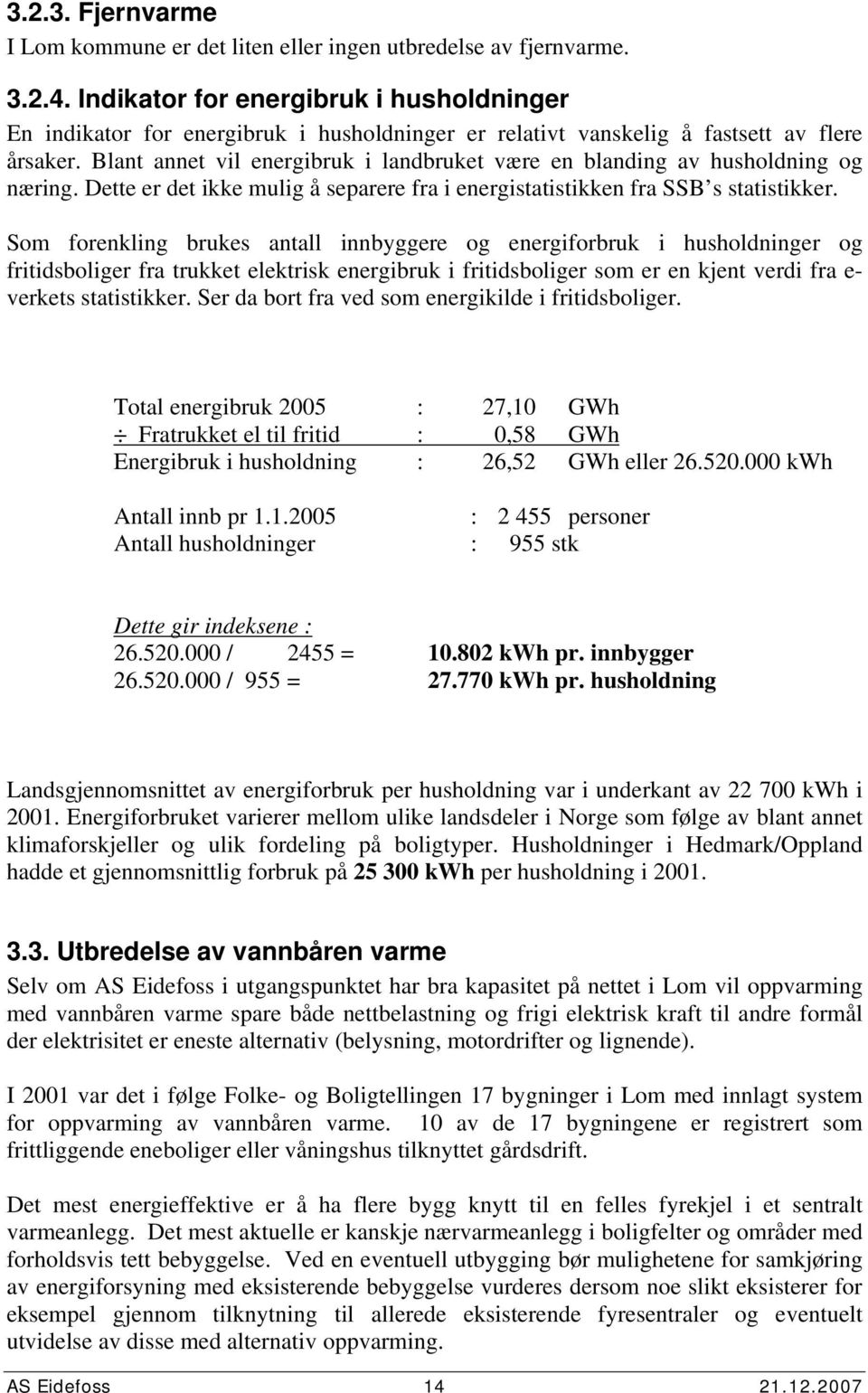 Blant annet vil energibruk i landbruket være en blanding av husholdning og næring. Dette er det ikke mulig å separere fra i energistatistikken fra SSB s statistikker.