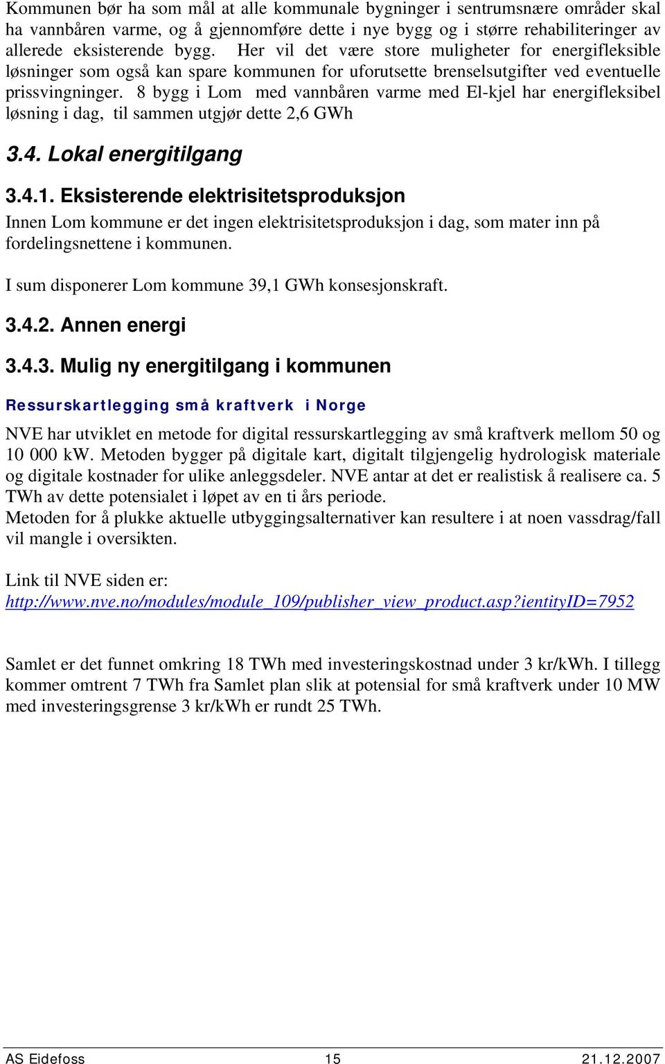 8 bygg i Lom med vannbåren varme med El-kjel har energifleksibel løsning i dag, til sammen utgjør dette 2,6 GWh 3.4. Lokal energitilgang 3.4.1.