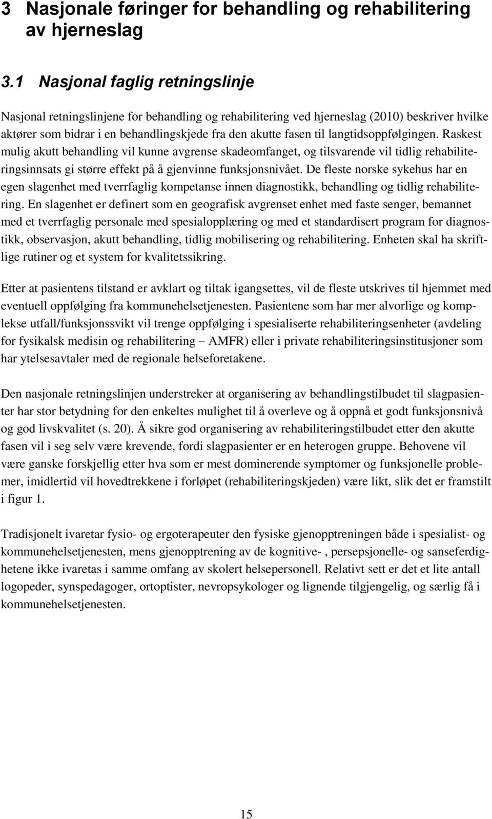 langtidsoppfølgingen. Raskest mulig akutt behandling vil kunne avgrense skadeomfanget, og tilsvarende vil tidlig rehabiliteringsinnsats gi større effekt på å gjenvinne funksjonsnivået.