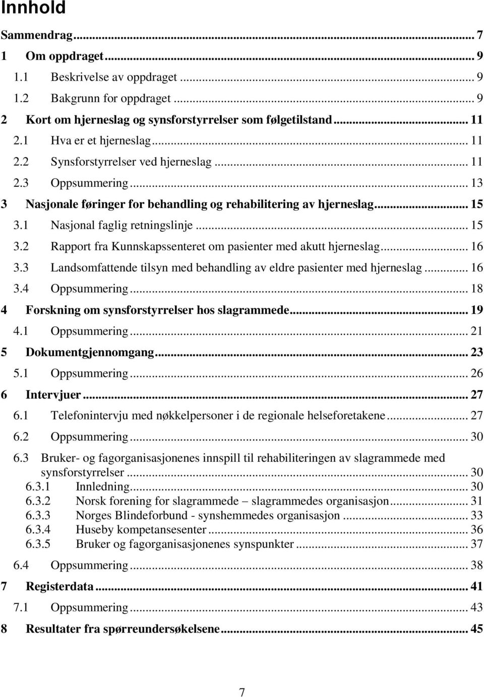 1 Nasjonal faglig retningslinje... 15 3.2 Rapport fra Kunnskapssenteret om pasienter med akutt hjerneslag... 16 3.3 Landsomfattende tilsyn med behandling av eldre pasienter med hjerneslag... 16 3.4 Oppsummering.