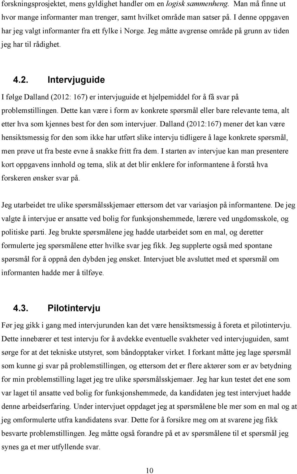 Intervjuguide I følge Dalland (2012: 167) er intervjuguide et hjelpemiddel for å få svar på problemstillingen.