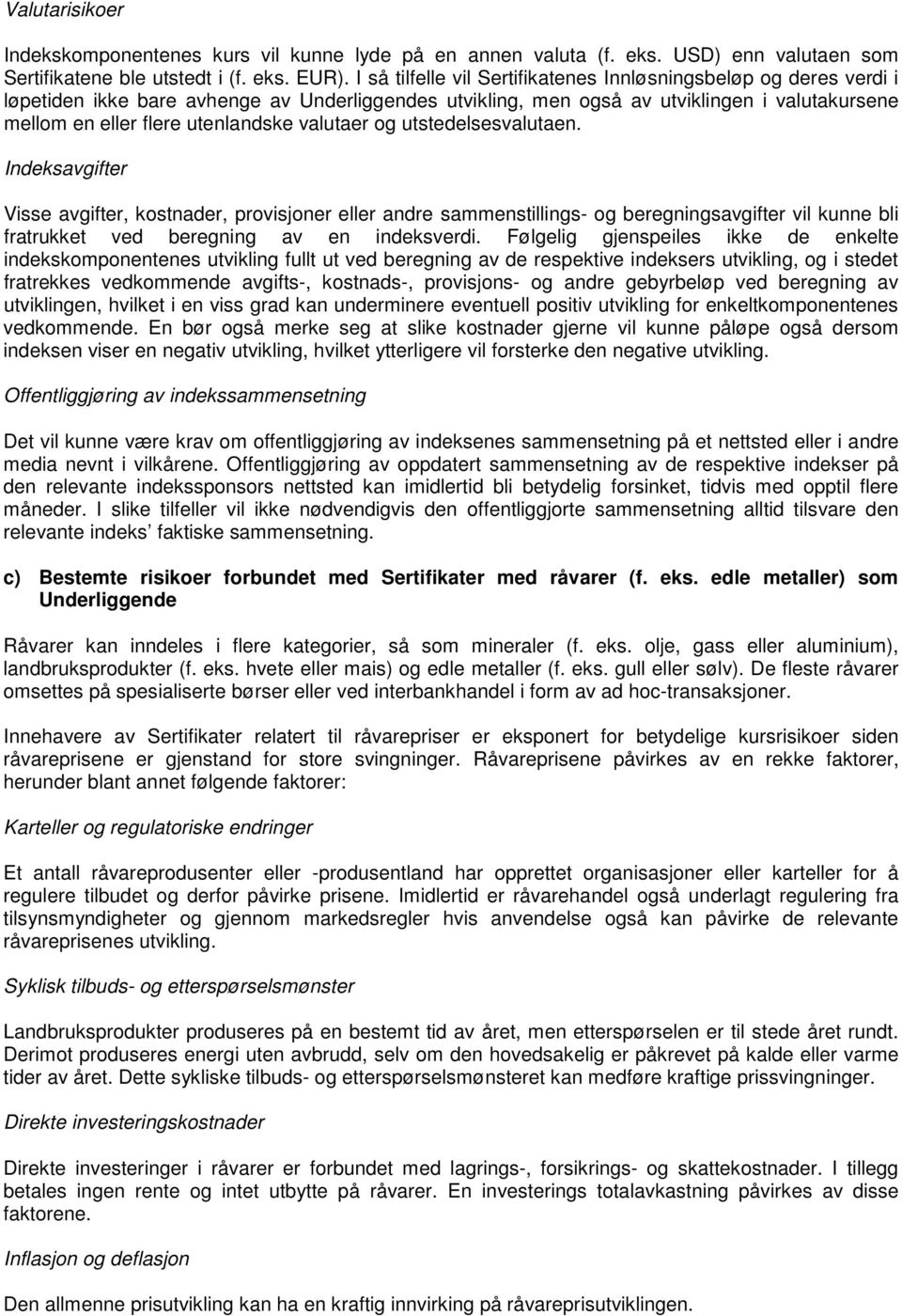 valutaer og utstedelsesvalutaen. Indeksavgifter Visse avgifter, kostnader, provisjoner eller andre sammenstillings- og beregningsavgifter vil kunne bli fratrukket ved beregning av en indeksverdi.