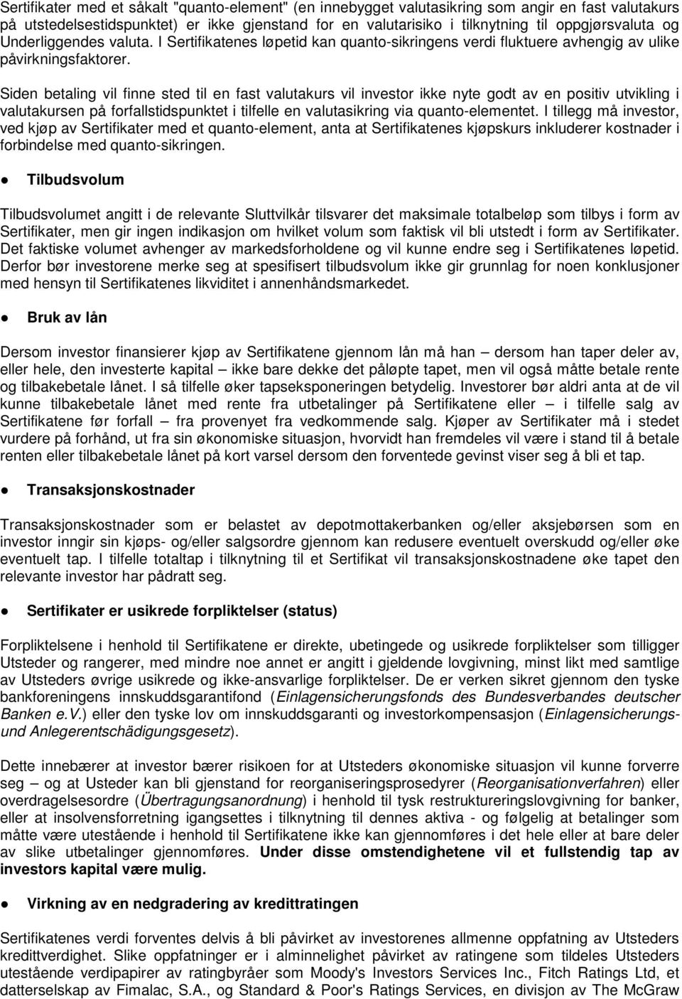 Siden betaling vil finne sted til en fast valutakurs vil investor ikke nyte godt av en positiv utvikling i valutakursen på forfallstidspunktet i tilfelle en valutasikring via quanto-elementet.