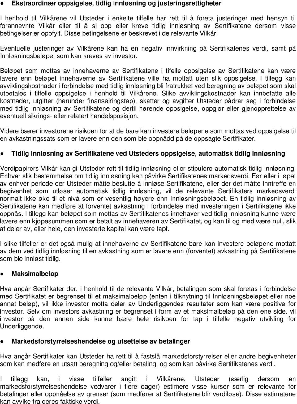 Eventuelle justeringer av Vilkårene kan ha en negativ innvirkning på Sertifikatenes verdi, samt på Innløsningsbeløpet som kan kreves av investor.