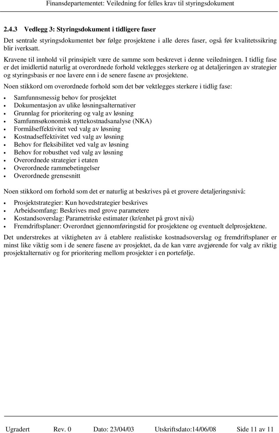 I tidlig fase er det imidlertid naturlig at overordnede forhold vektlegges sterkere og at detaljeringen av strategier og styringsbasis er noe lavere enn i de senere fasene av prosjektene.