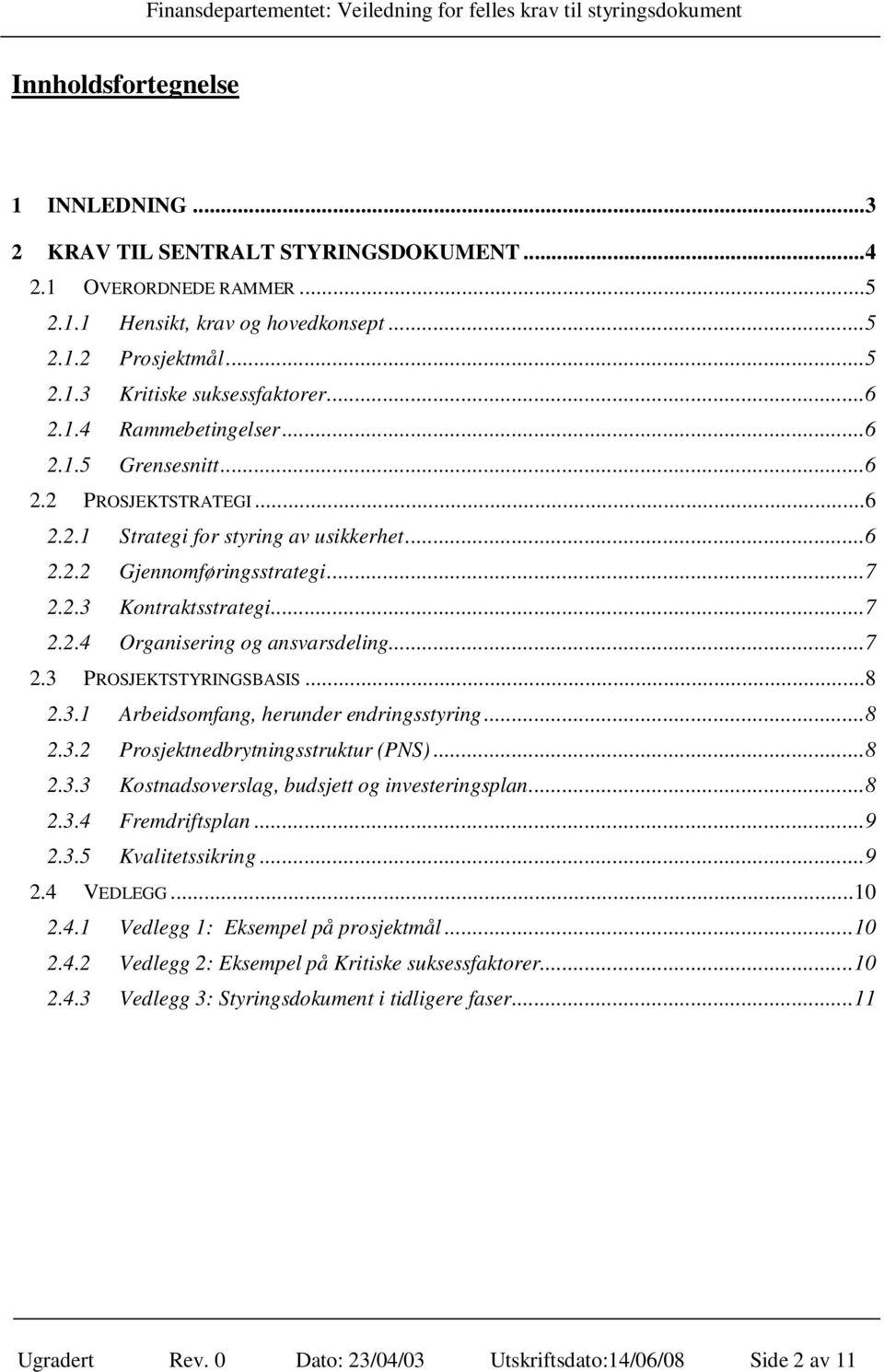 ..7 2.3 PROSJEKTSTYRINGSBASIS...8 2.3.1 Arbeidsomfang, herunder endringsstyring...8 2.3.2 Prosjektnedbrytningsstruktur (PNS)...8 2.3.3 Kostnadsoverslag, budsjett og investeringsplan...8 2.3.4 Fremdriftsplan.