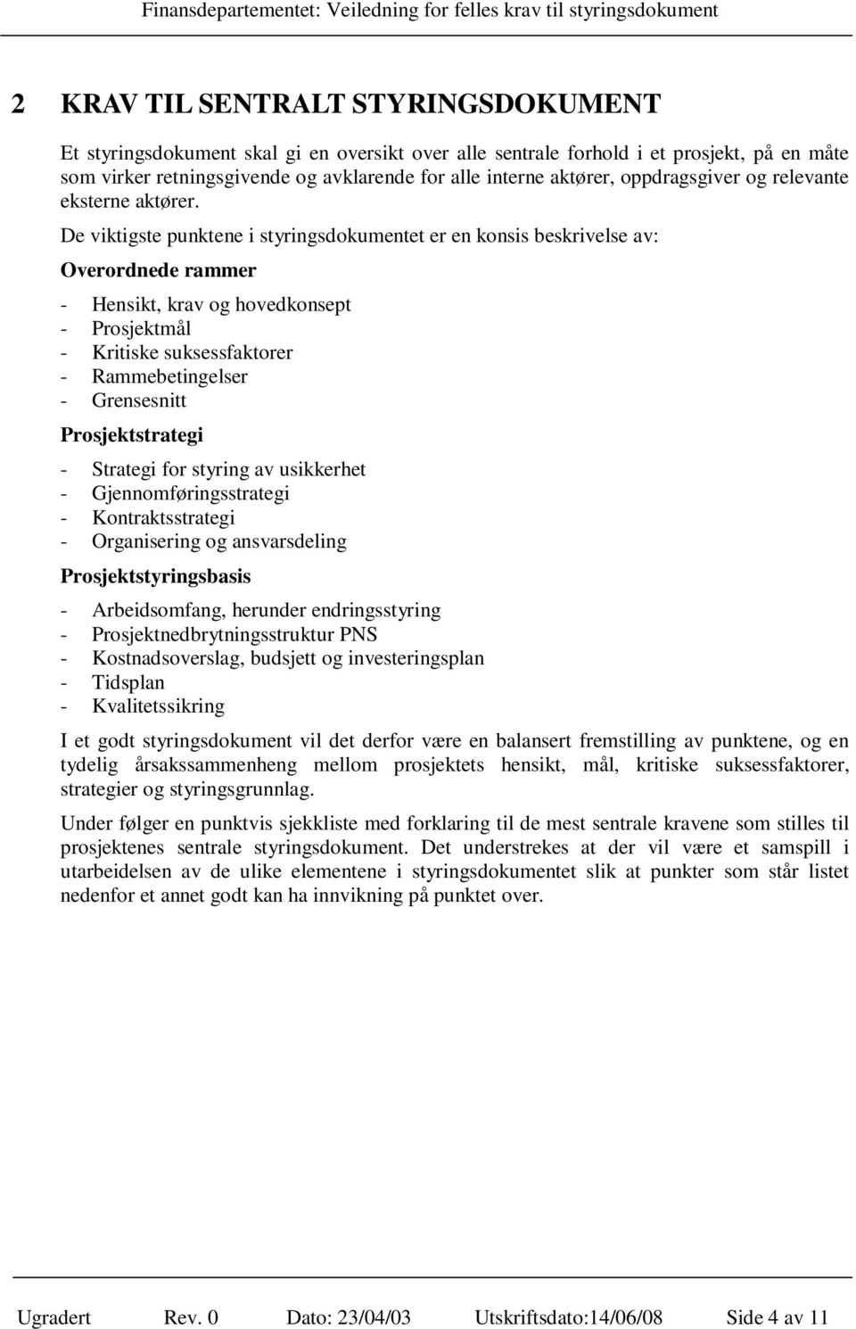 De viktigste punktene i styringsdokumentet er en konsis beskrivelse av: Overordnede rammer - Hensikt, krav og hovedkonsept - Prosjektmål - Kritiske suksessfaktorer - Rammebetingelser - Grensesnitt
