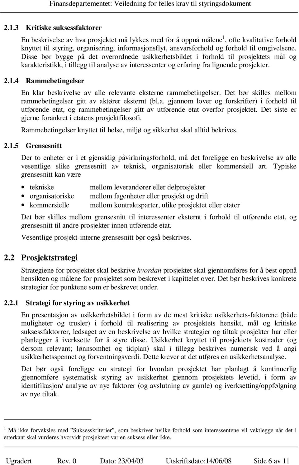 Disse bør bygge på det overordnede usikkerhetsbildet i forhold til prosjektets mål og karakteristikk, i tillegg til analyse av interessenter og erfaring fra lignende prosjekter. 2.1.