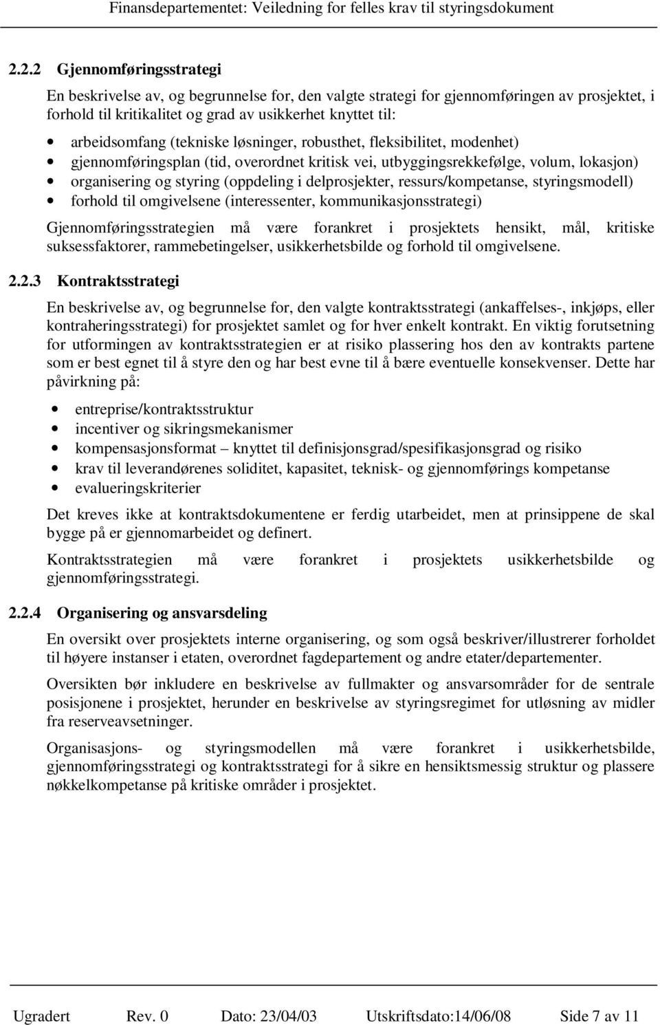 ressurs/kompetanse, styringsmodell) forhold til omgivelsene (interessenter, kommunikasjonsstrategi) Gjennomføringsstrategien må være forankret i prosjektets hensikt, mål, kritiske suksessfaktorer,