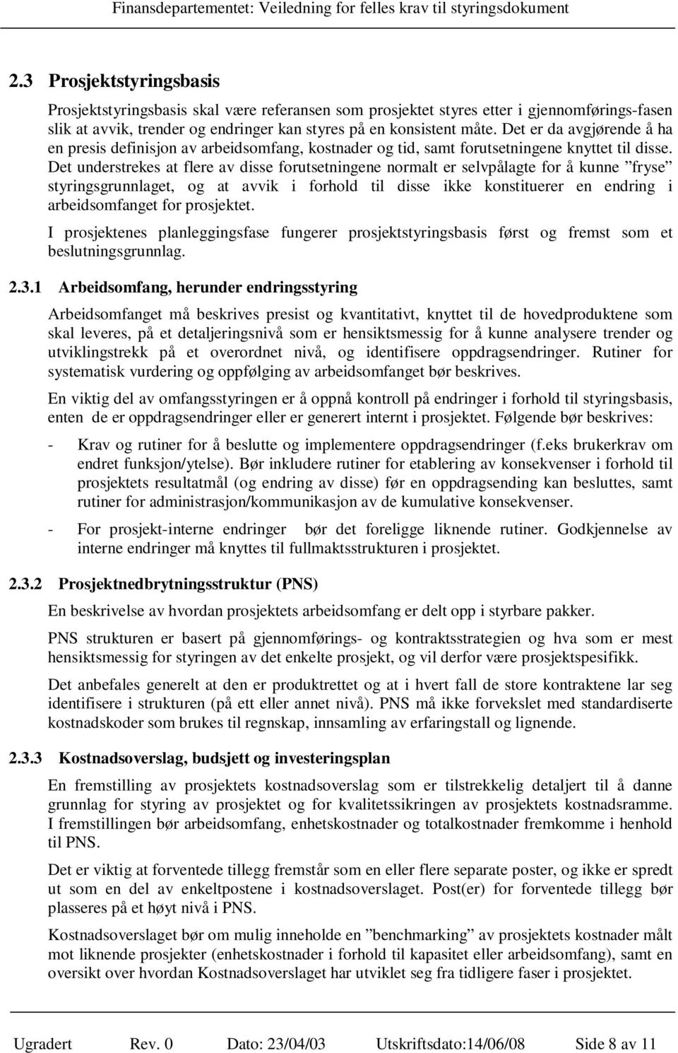 Det understrekes at flere av disse forutsetningene normalt er selvpålagte for å kunne fryse styringsgrunnlaget, og at avvik i forhold til disse ikke konstituerer en endring i arbeidsomfanget for