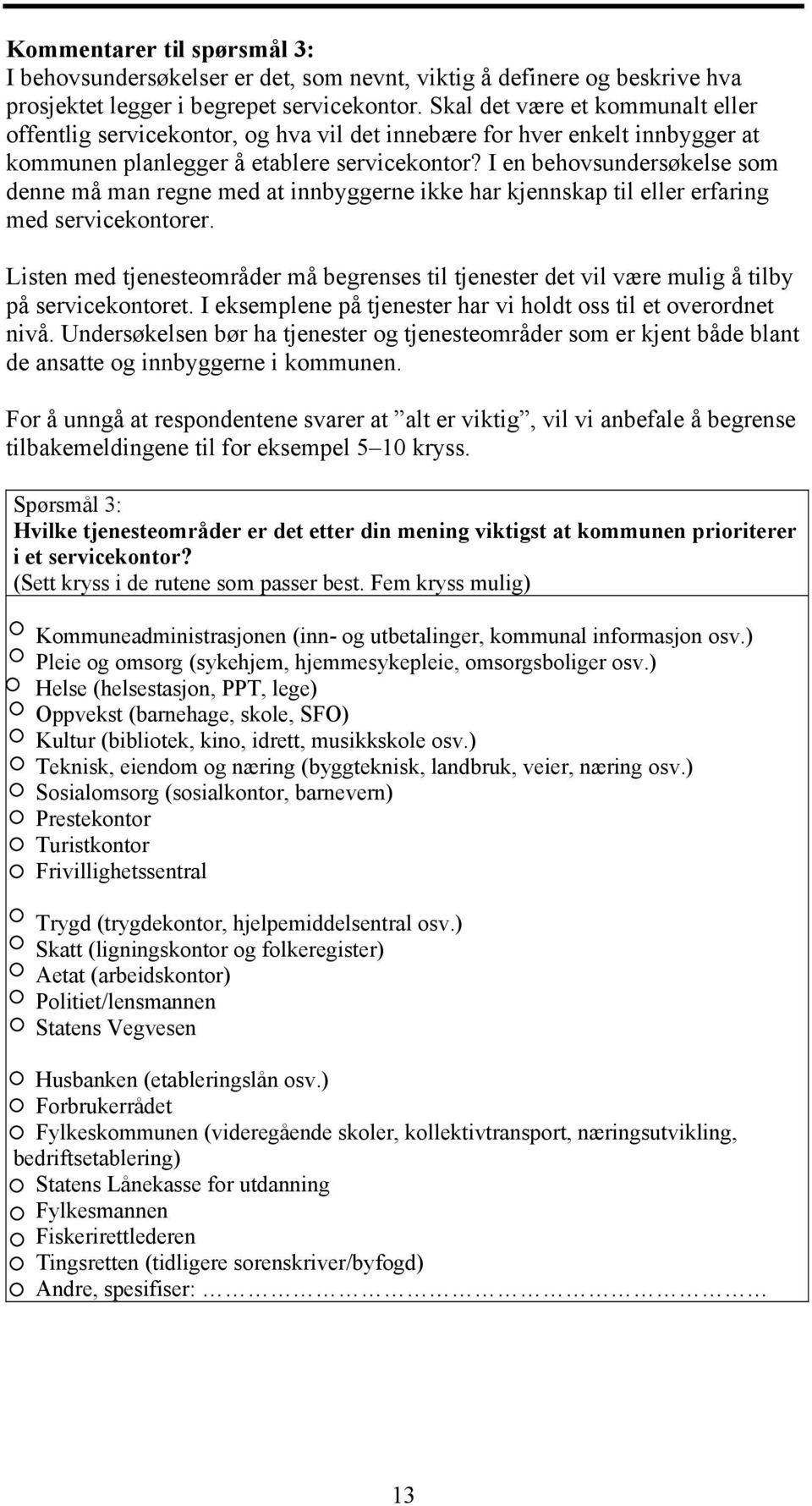 I en behovsundersøkelse som denne må man regne med at innbyggerne ikke har kjennskap til eller erfaring med servicekontorer.