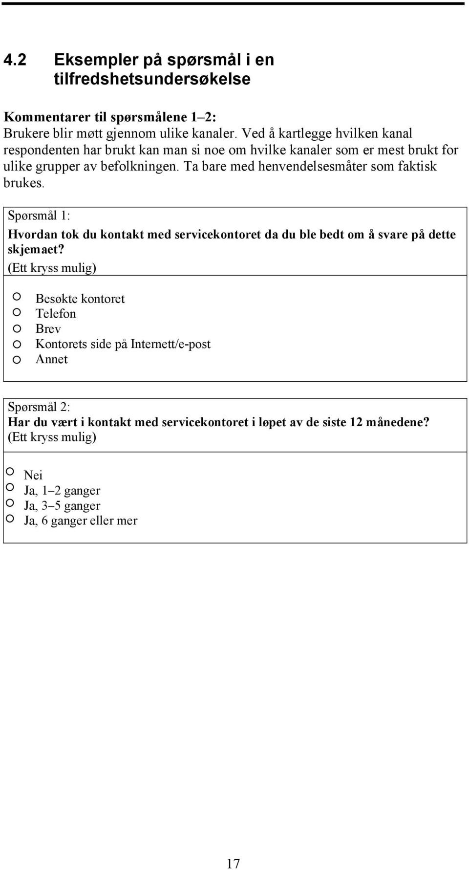 Ta bare med henvendelsesmåter som faktisk brukes. Spørsmål 1: Hvordan tok du kontakt med servicekontoret da du ble bedt om å svare på dette skjemaet?