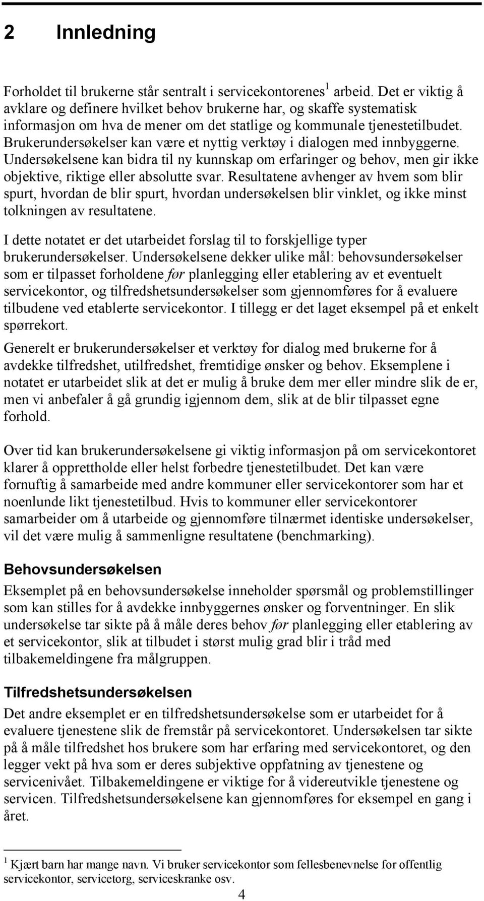 Brukerundersøkelser kan være et nyttig verktøy i dialogen med innbyggerne. Undersøkelsene kan bidra til ny kunnskap om erfaringer og behov, men gir ikke objektive, riktige eller absolutte svar.