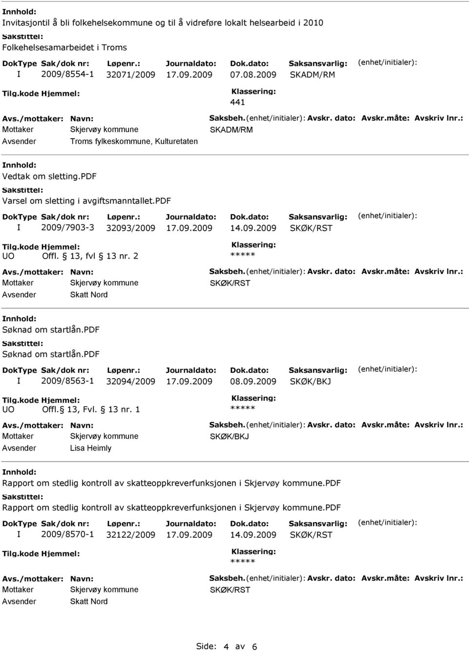 pdf 2009/7903-3 32093/2009 14.09.2009 O Offl. 13, fvl 13 nr. 2 Skatt Nord 2009/8563-1 32094/2009 08.09.2009 O Lisa Heimly Rapport om stedlig kontroll av skatteoppkreverfunksjonen i.